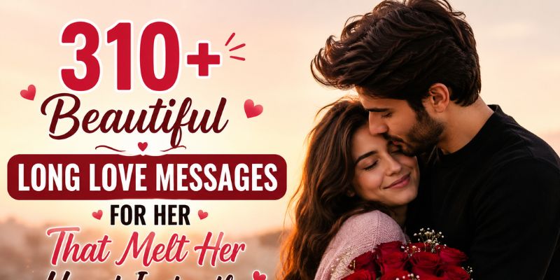 310+ Beautiful Long Love Messages for Her That Melt Her Heart Instantly
