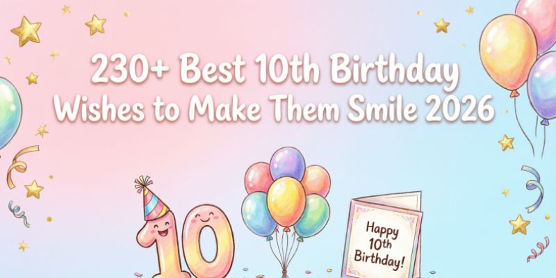 230+ Best 10th Birthday Wishes to Make Them Smile 2026