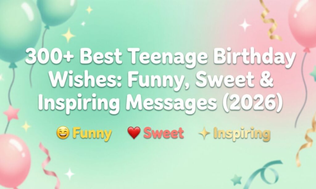 300+ Best Teenage Birthday Wishes: Funny, Sweet & Inspiring Messages (2026)
