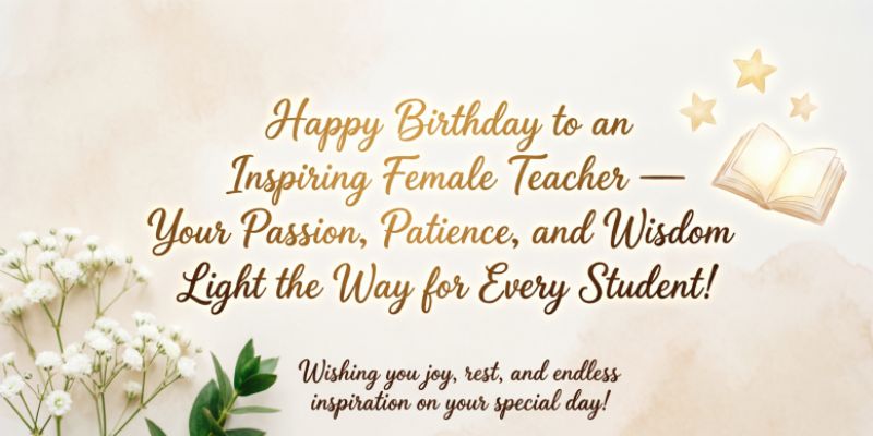 Inspirational Birthday Wishes for Female Teacher